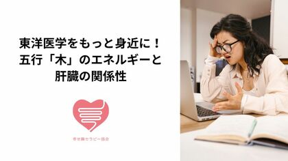 東洋医学をもっと身近に！五行「木」のエネルギーと肝臓の関係性｜【腸もみ】東洋医学がベースのセラピスト資格取得講座・サロン
